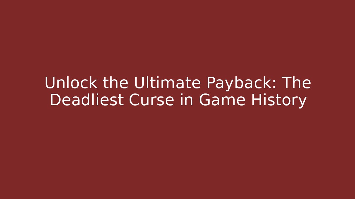 Unlock the Ultimate Payback: The Deadliest Curse in Game History