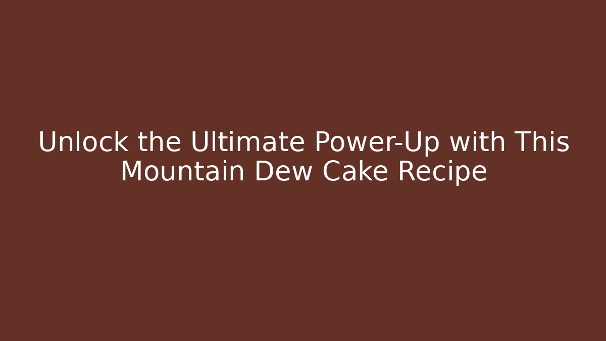 Unlock the Ultimate Power-Up with This Mountain Dew Cake Recipe