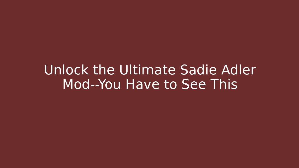 Unlock the Ultimate Sadie Adler Mod—You Have to See This