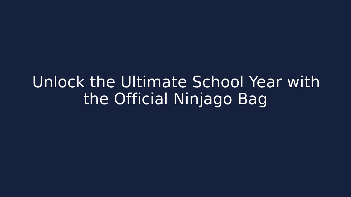 Unlock the Ultimate School Year with the Official Ninjago Bag