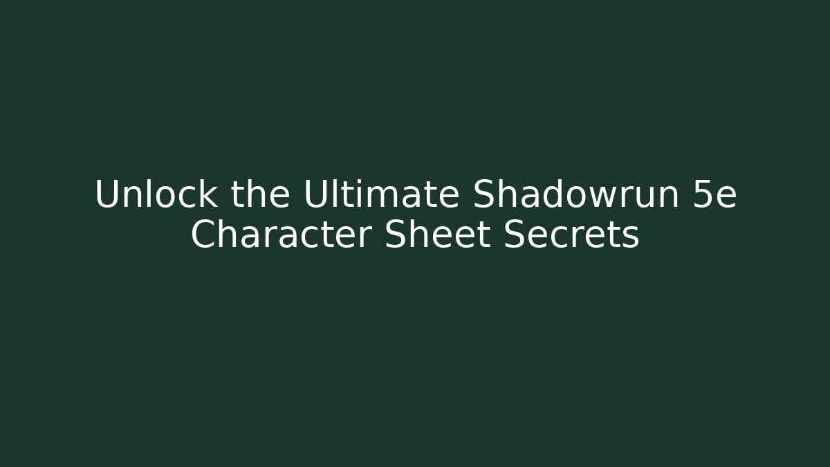Unlock the Ultimate Shadowrun 5e Character Sheet Secrets