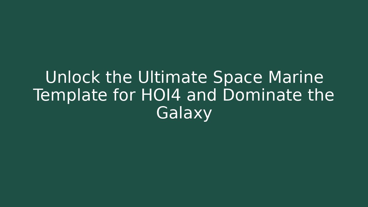 Unlock the Ultimate Space Marine Template for HOI4 and Dominate the Galaxy