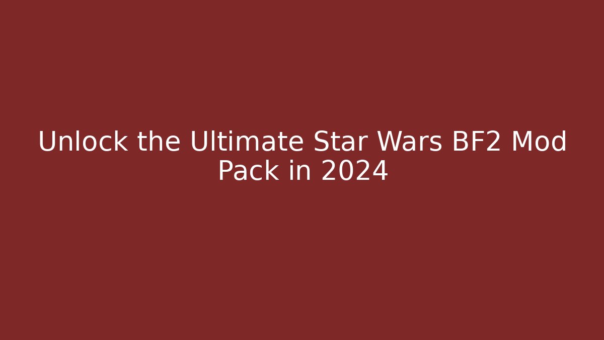 Unlock the Ultimate Star Wars BF2 Mod Pack in 2024