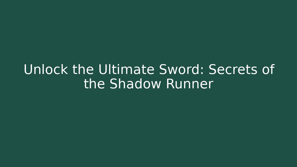 Unlock the Ultimate Sword: Secrets of the Shadow Runner
