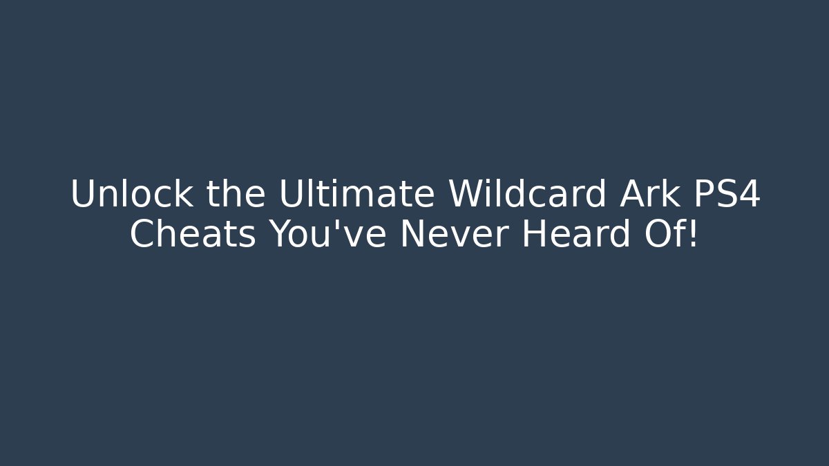 Unlock the Ultimate Wildcard Ark PS4 Cheats You’ve Never Heard Of!