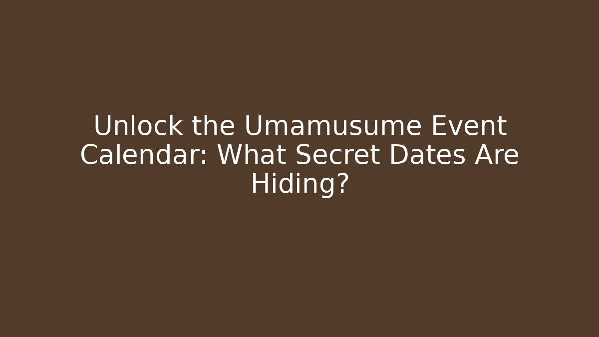 Unlock the Umamusume Event Calendar: What Secret Dates Are Hiding?