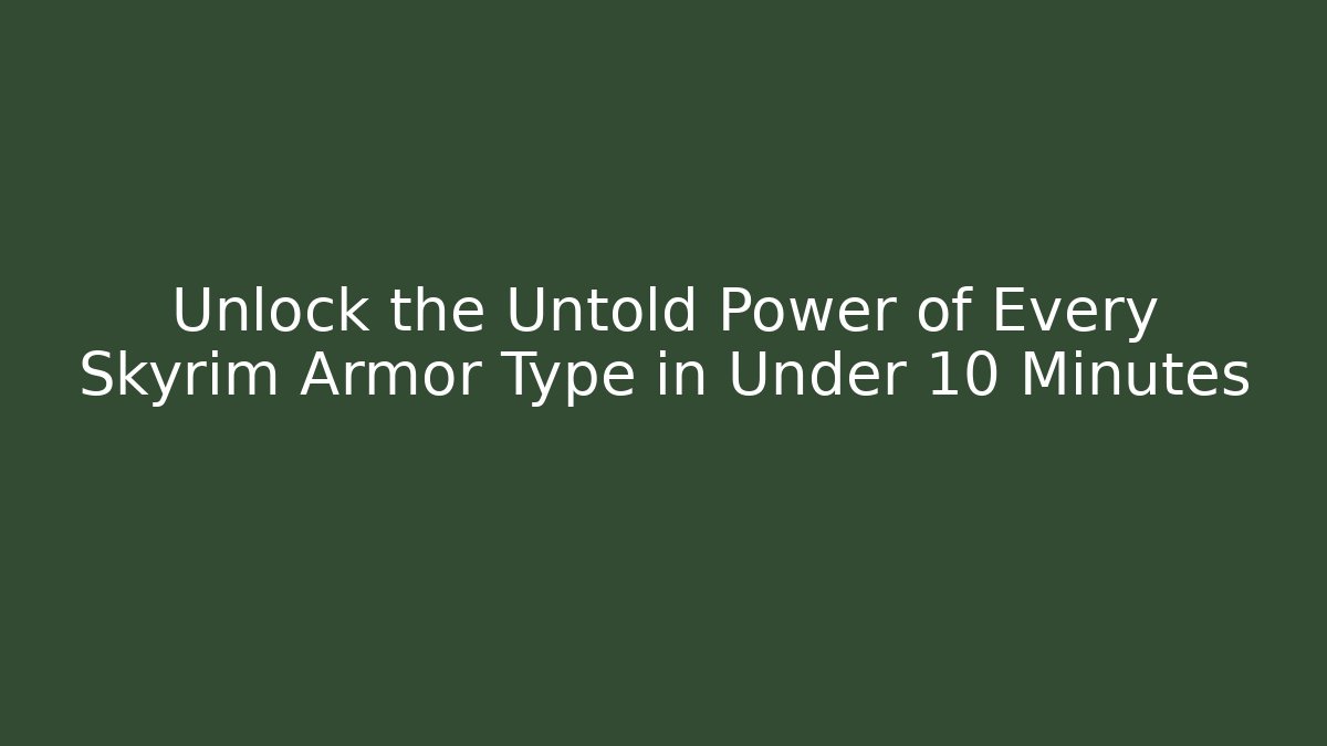 Unlock the Untold Power of Every Skyrim Armor Type in Under 10 Minutes