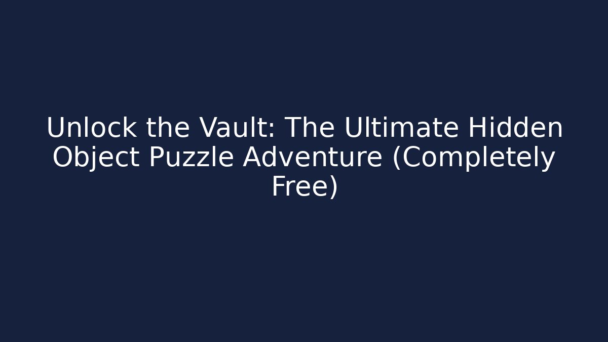 Unlock the Vault: The Ultimate Hidden Object Puzzle Adventure (Completely Free)