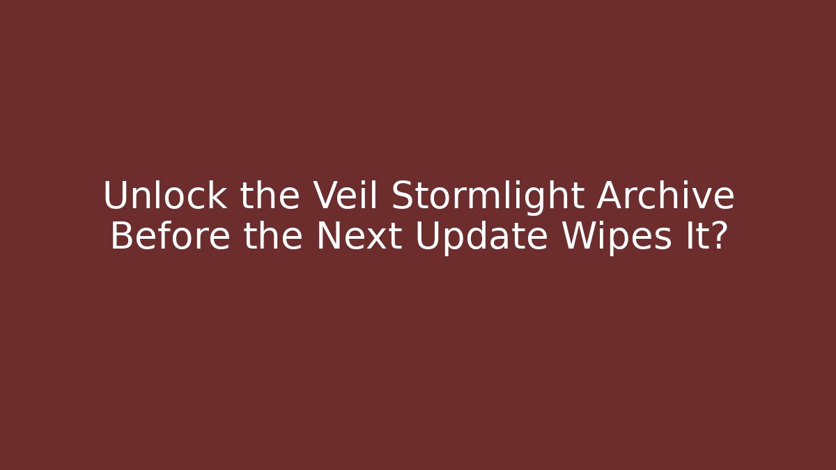Unlock the Veil Stormlight Archive Before the Next Update Wipes It?
