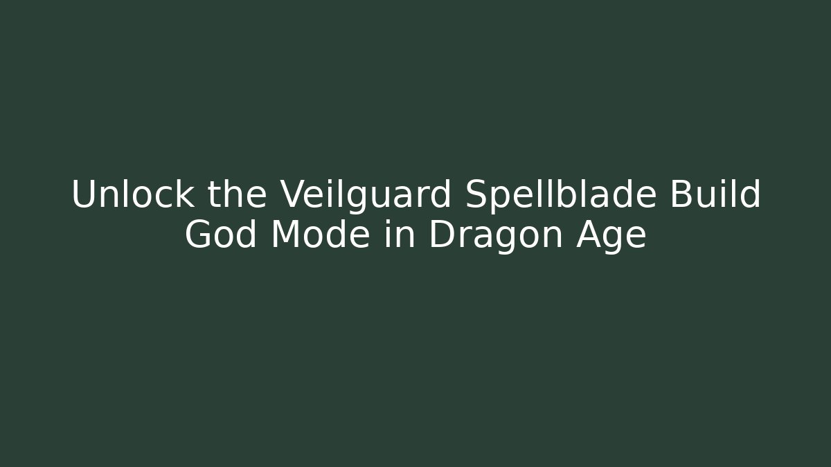 Unlock the Veilguard Spellblade Build God Mode in Dragon Age