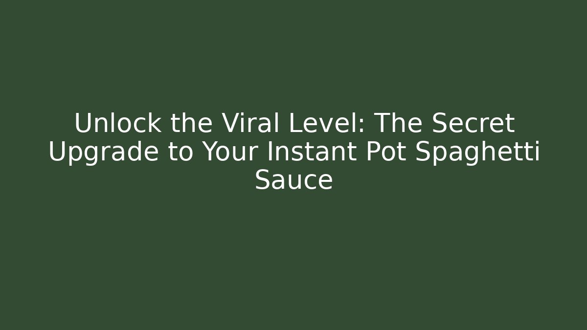 Unlock the Viral Level: The Secret Upgrade to Your Instant Pot Spaghetti Sauce