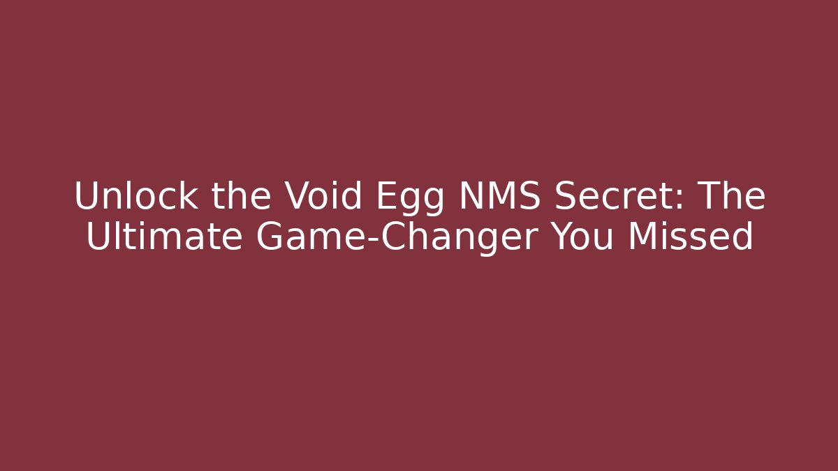 Unlock the Void Egg NMS Secret: The Ultimate Game-Changer You Missed