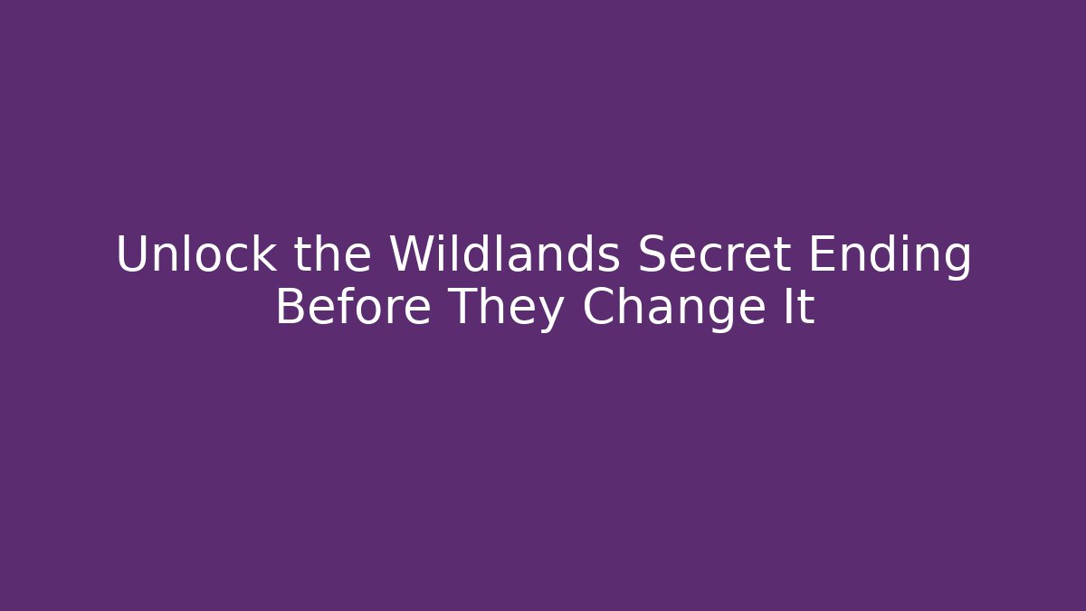 Unlock the Wildlands Secret Ending Before They Change It