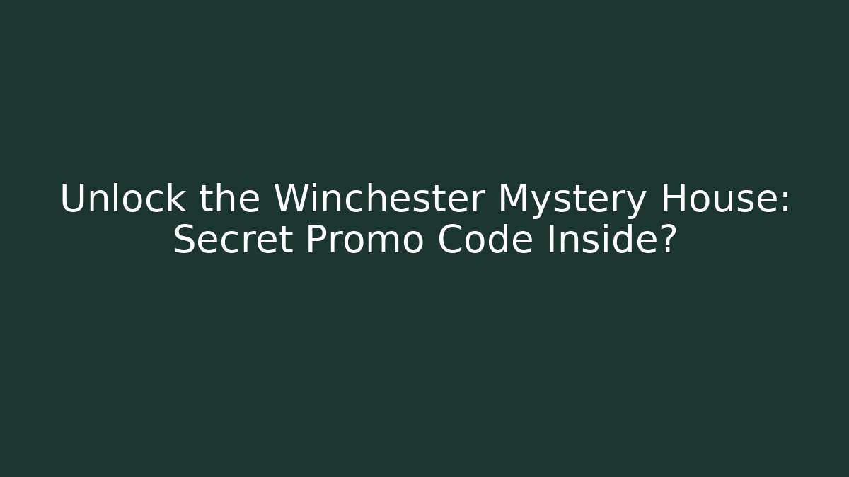 Unlock the Winchester Mystery House: Secret Promo Code Inside?