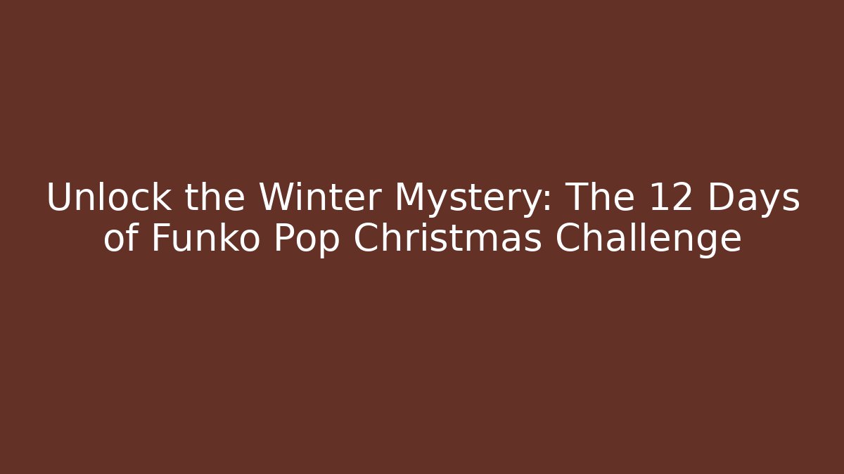 Unlock the Winter Mystery: The 12 Days of Funko Pop Christmas Challenge