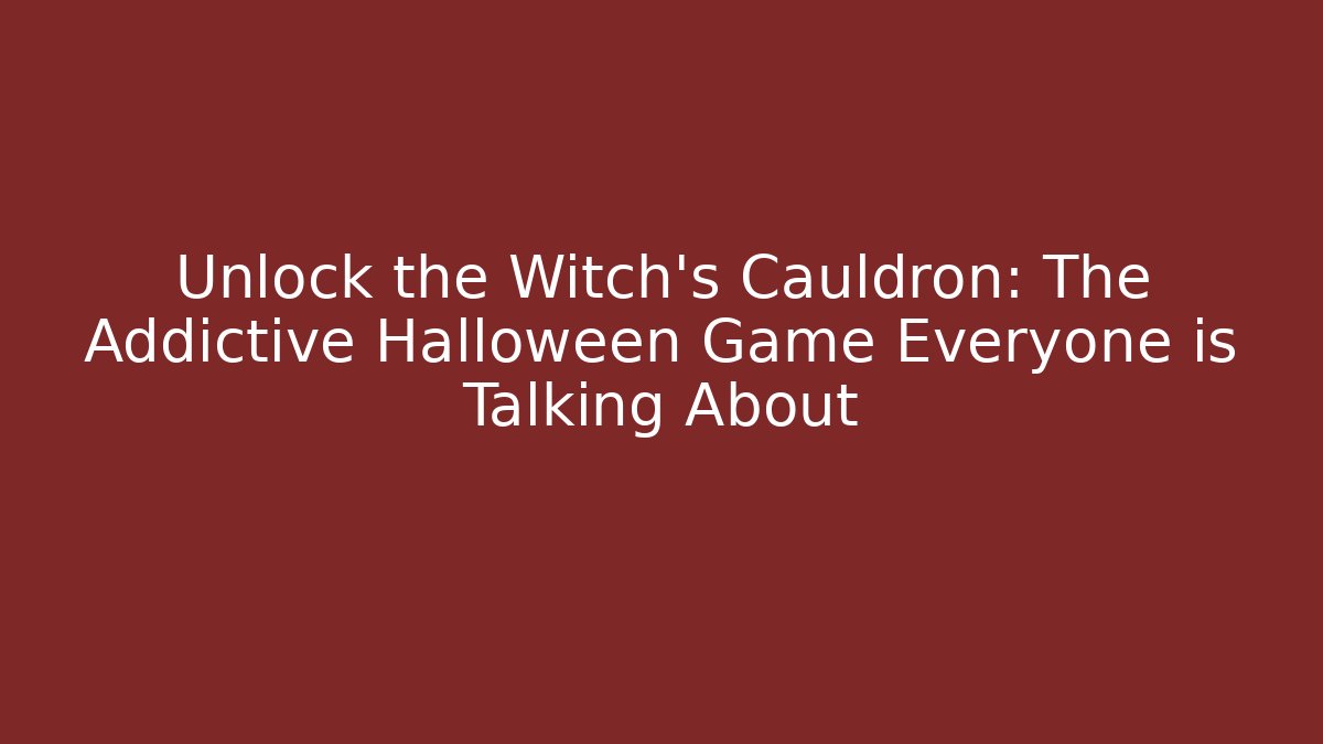 Unlock the Witch's Cauldron: The Addictive Halloween Game Everyone is Talking About