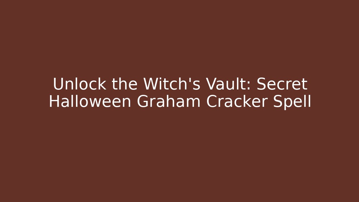 Unlock the Witch’s Vault: Secret Halloween Graham Cracker Spell