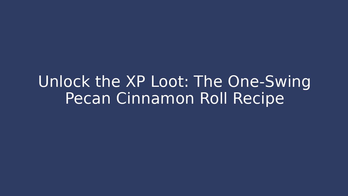 Unlock the XP Loot: The One-Swing Pecan Cinnamon Roll Recipe