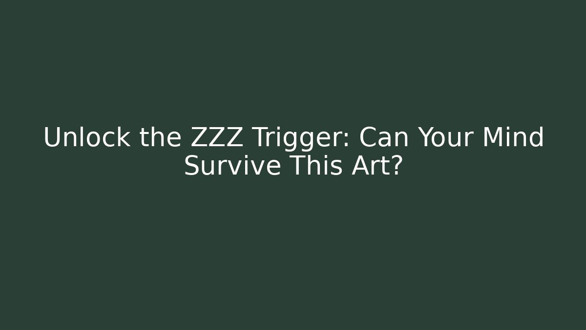 Unlock the ZZZ Trigger: Can Your Mind Survive This Art?