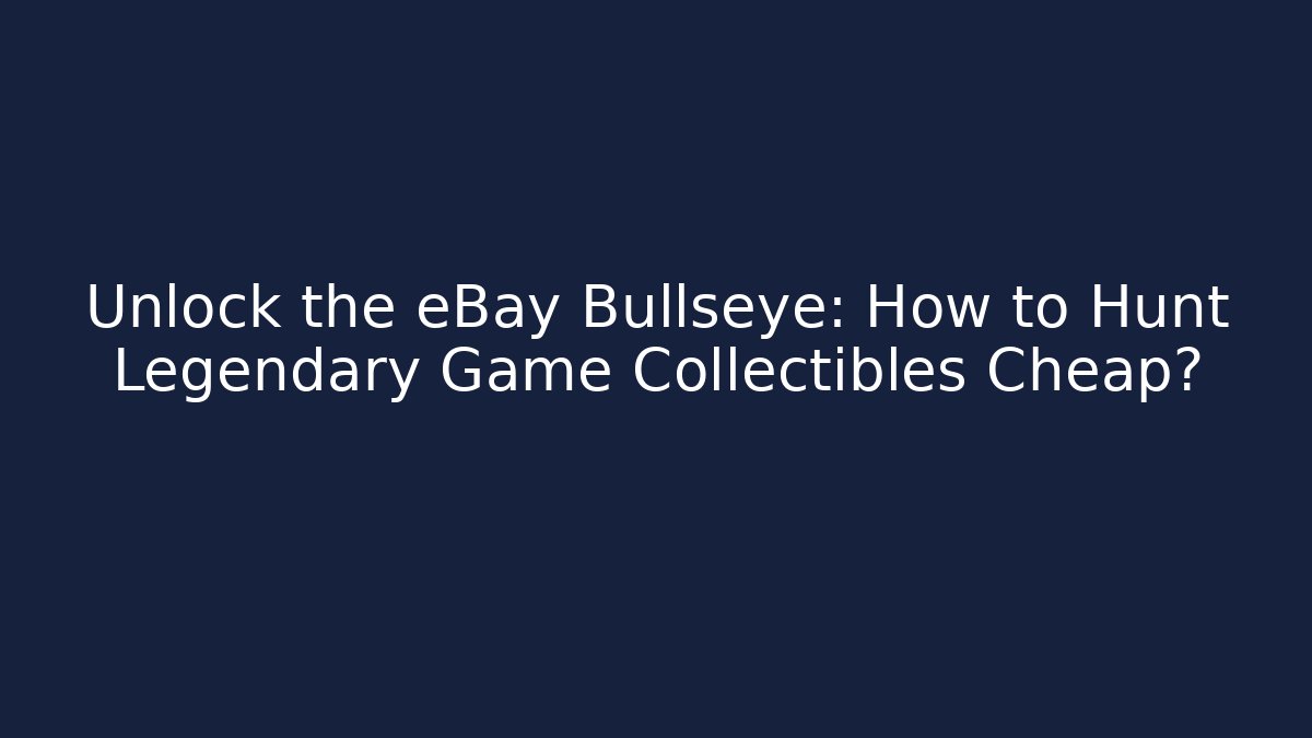 Unlock the eBay Bullseye: How to Hunt Legendary Game Collectibles Cheap?