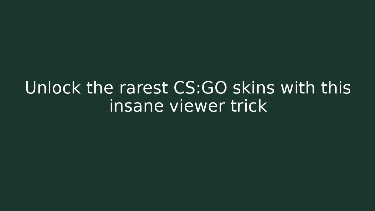 Unlock the rarest CS:GO skins with this insane viewer trick - Andrea Zevedo