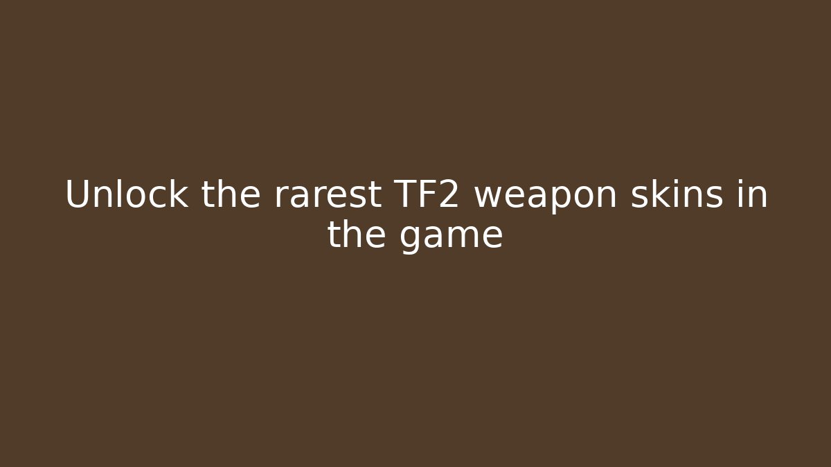 Unlock the rarest TF2 weapon skins in the game