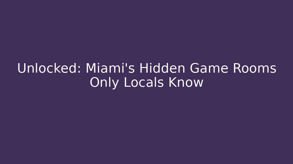 Unlocked: Miami's Hidden Game Rooms Only Locals Know