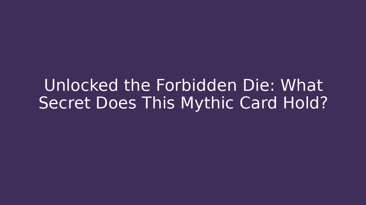 Unlocked the Forbidden Die: What Secret Does This Mythic Card Hold?