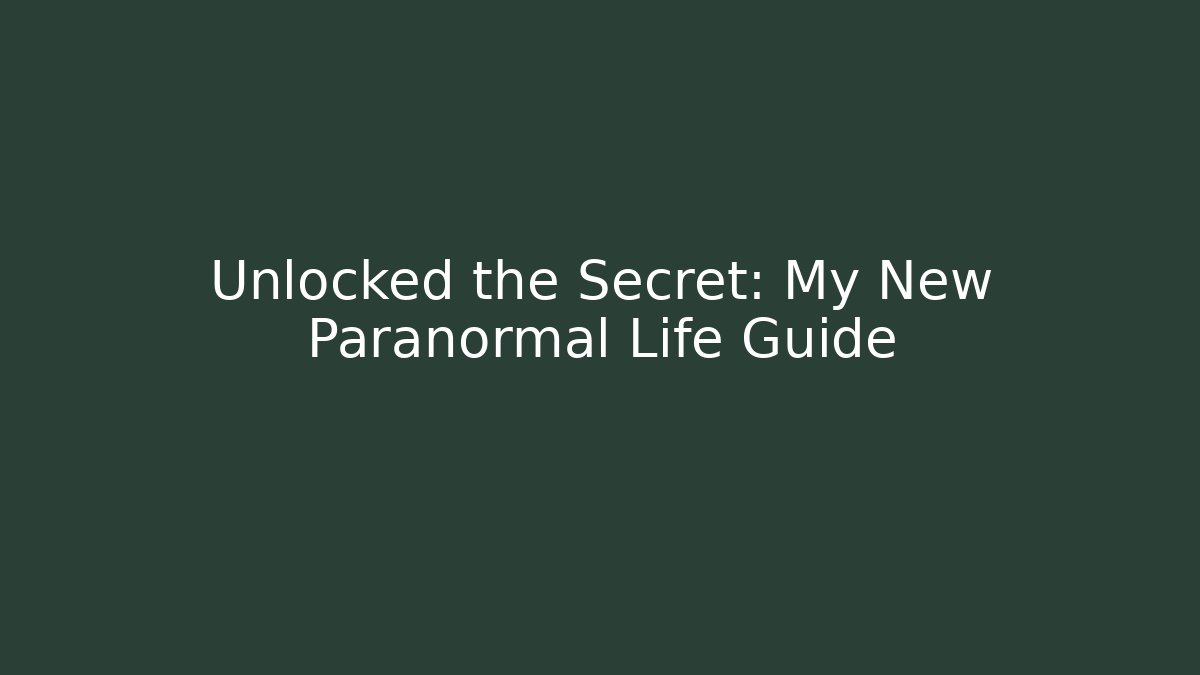 Unlocked the Secret: My New Paranormal Life Guide