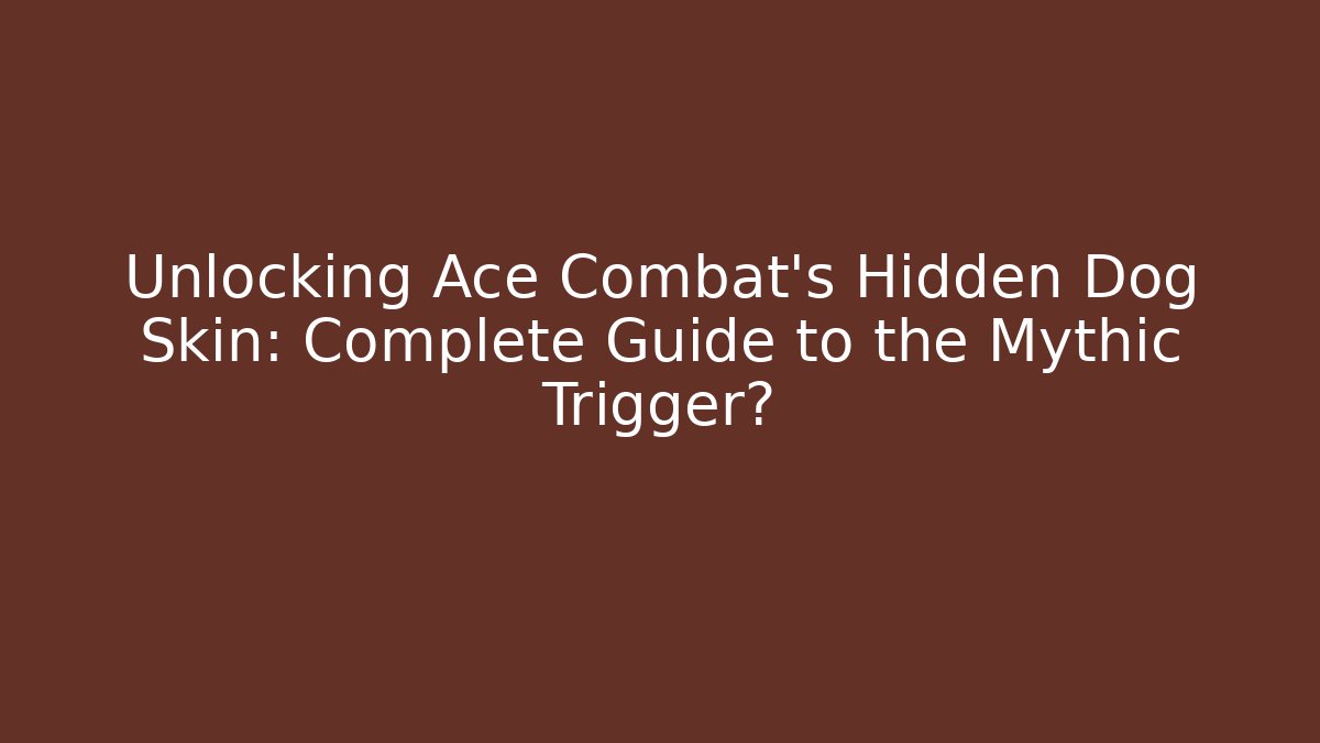 Unlocking Ace Combat's Hidden Dog Skin: Complete Guide to the Mythic Trigger자