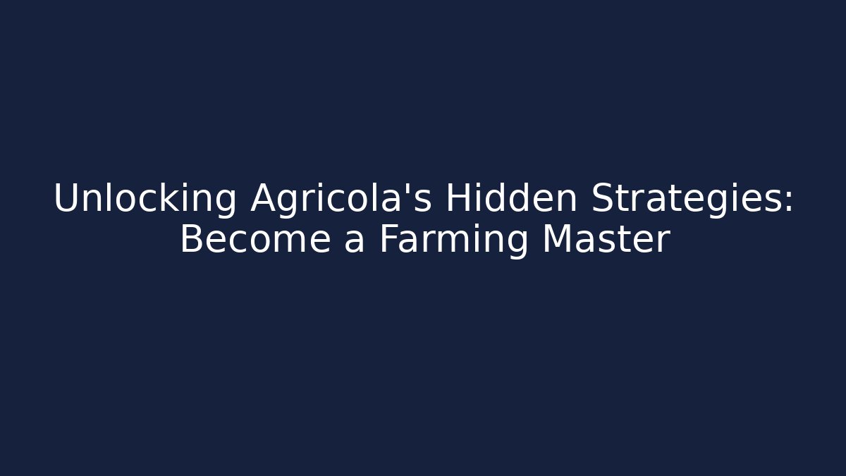 Unlocking Agricola's Hidden Strategies: Become a Farming Master