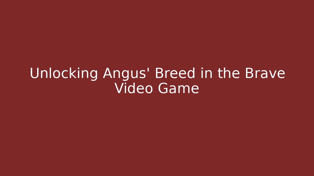 Unlocking Angus' Breed in the Brave Video Game