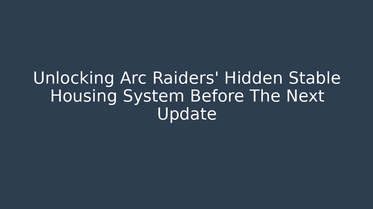 Unlocking Arc Raiders' Hidden Stable Housing System Before The Next Update - Andrea Zevedo