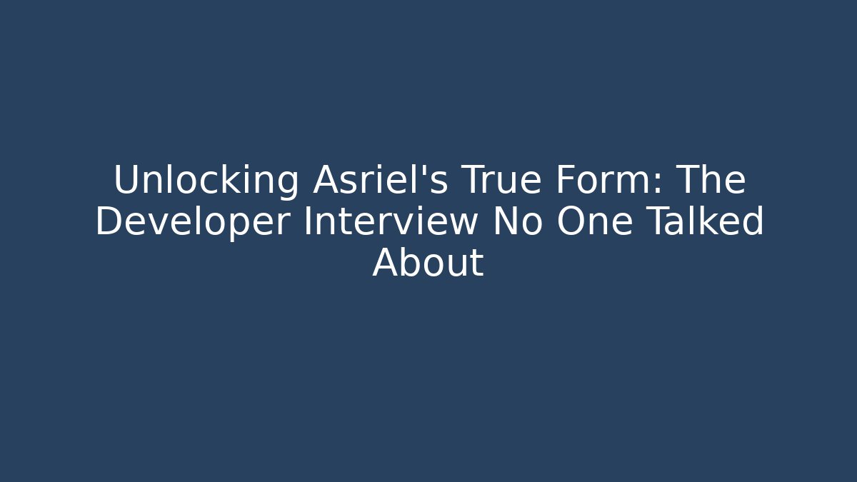 Unlocking Asriel's True Form: The Developer Interview No One Talked About