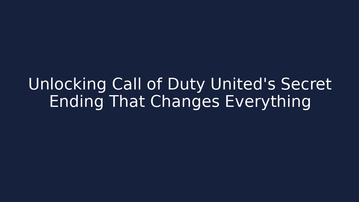 Unlocking Call of Duty United's Secret Ending That Changes Everything