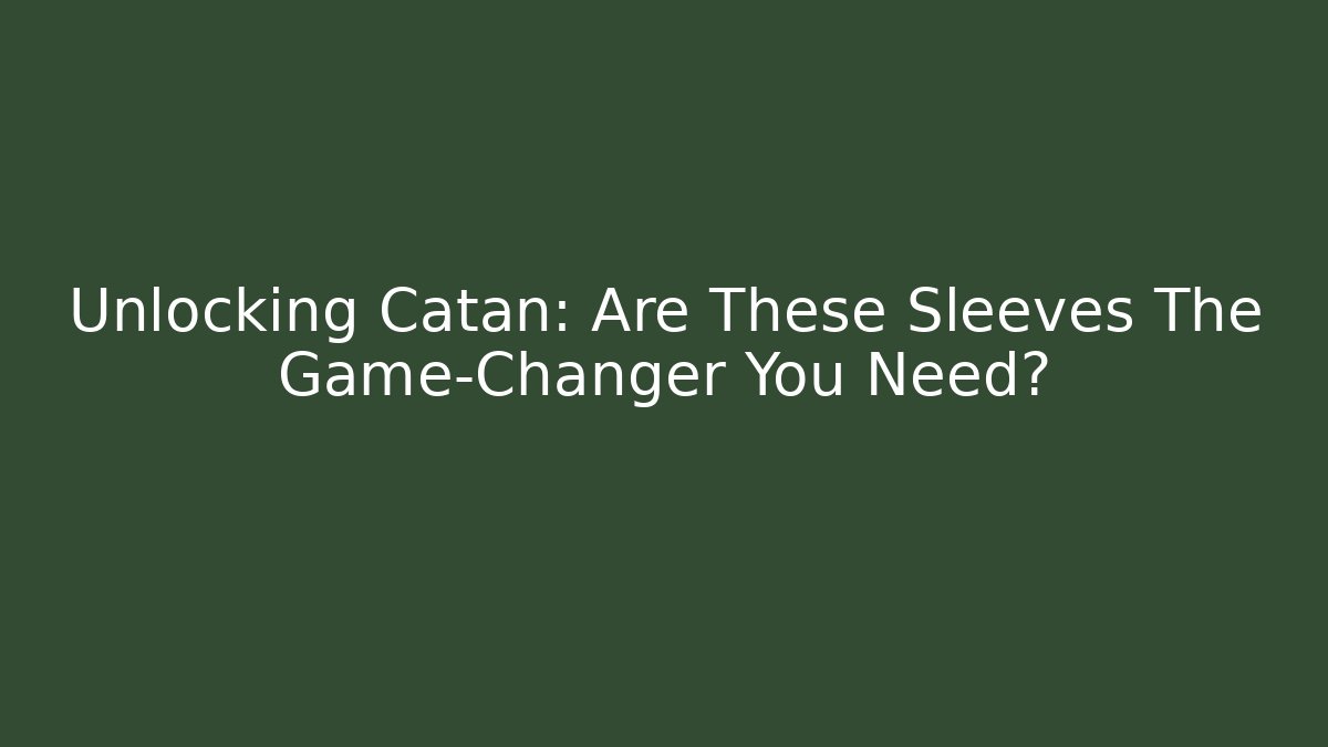 Unlocking Catan: Are These Sleeves The Game-Changer You Need? - Andrea Zevedo