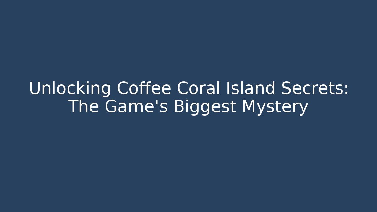 Unlocking Coffee Coral Island Secrets: The Game's Biggest Mystery