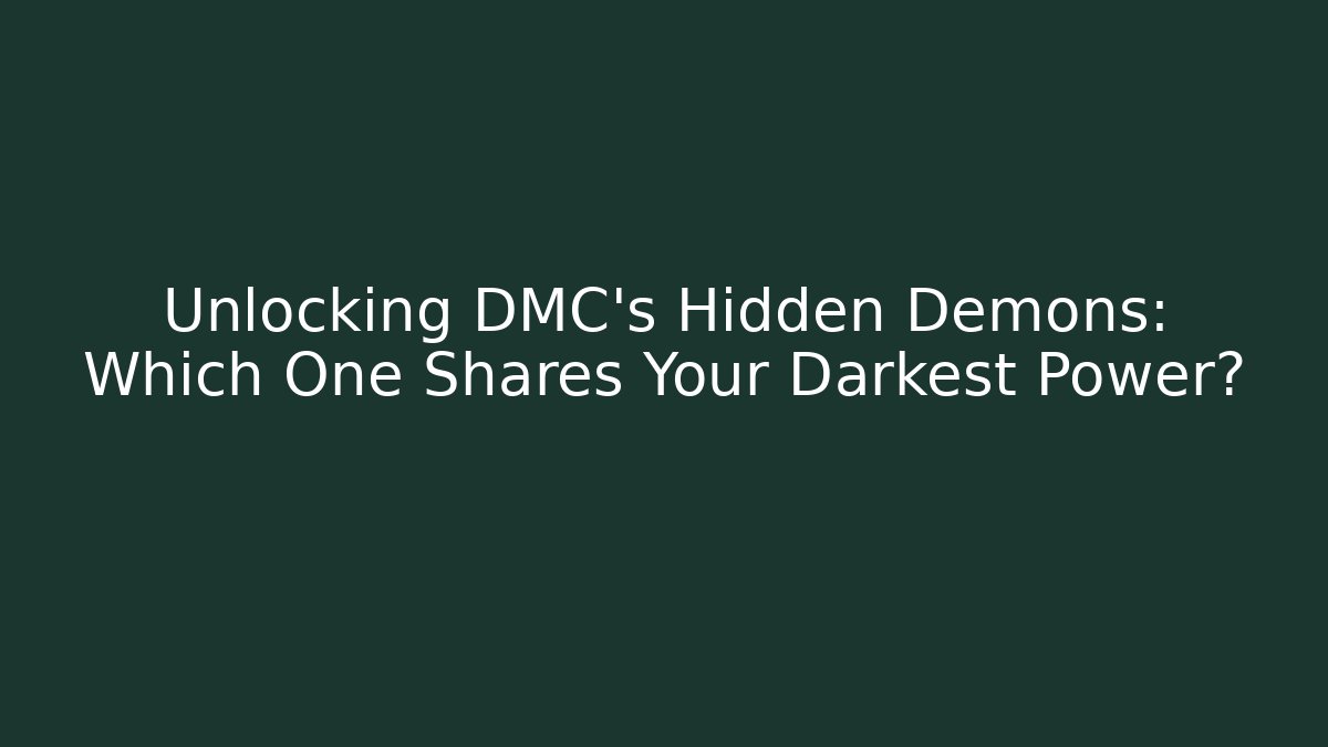 Unlocking DMC’s Hidden Demons: Which One Shares Your Darkest Power?