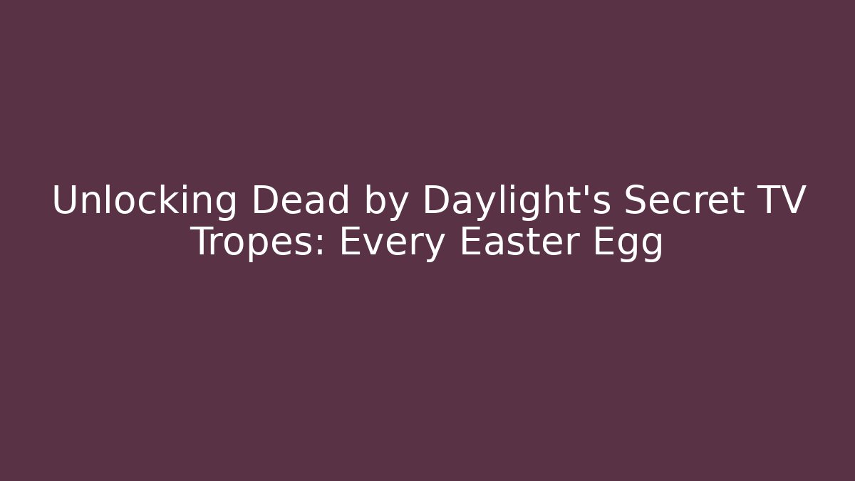 Unlocking Dead by Daylight's Secret TV Tropes: Every Easter Egg