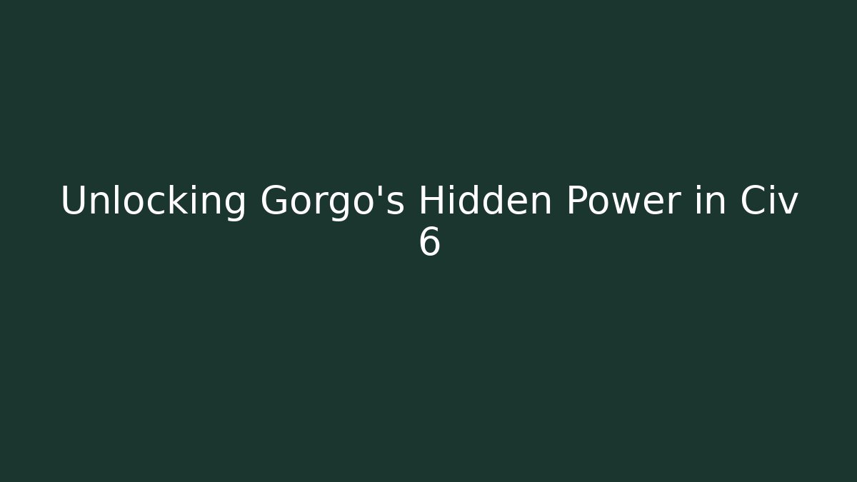 Unlocking Gorgo's Hidden Power in Civ 6
