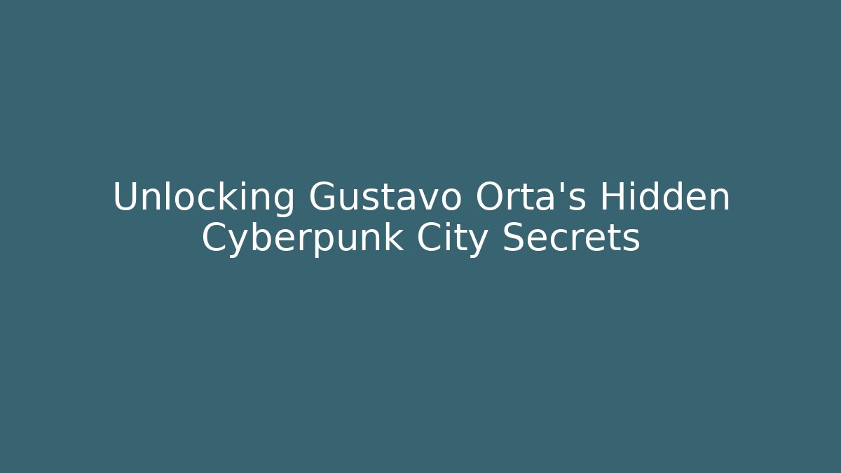 Unlocking Gustavo Orta's Hidden Cyberpunk City Secrets