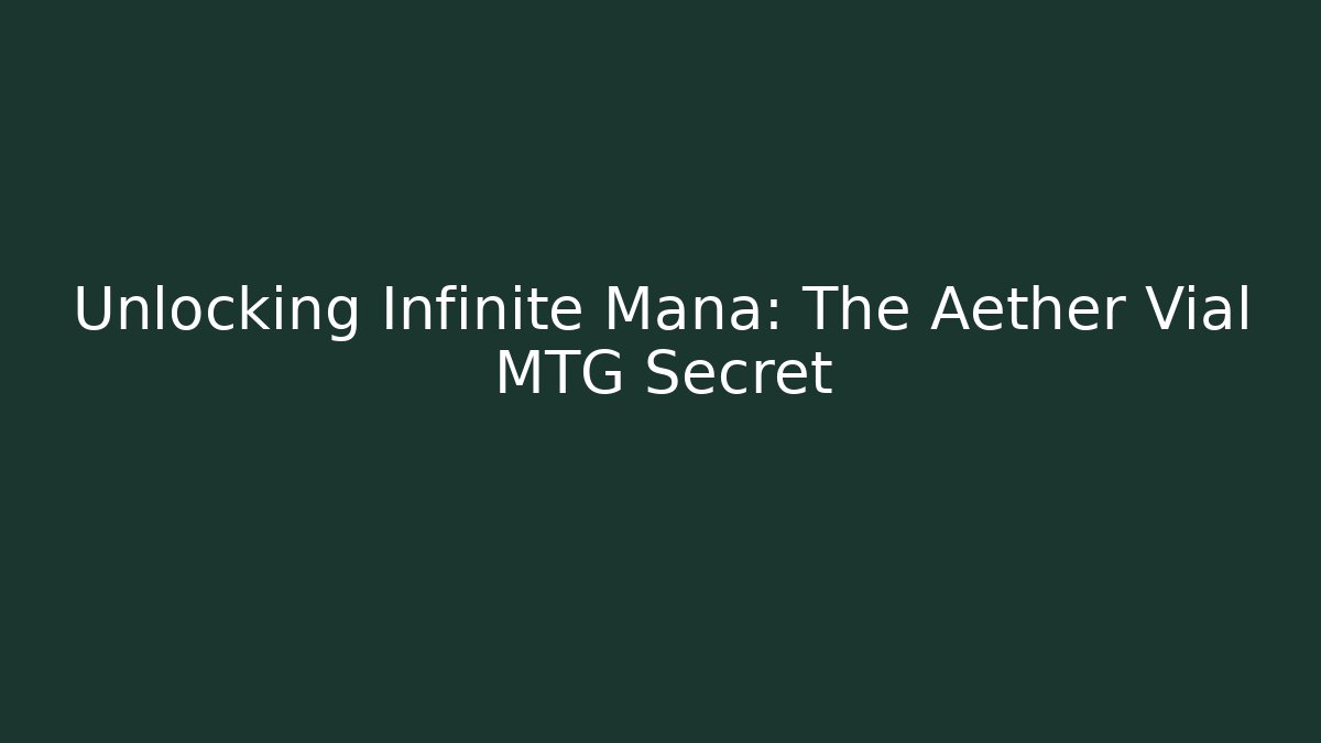 Unlocking Infinite Mana: The Aether Vial MTG Secret