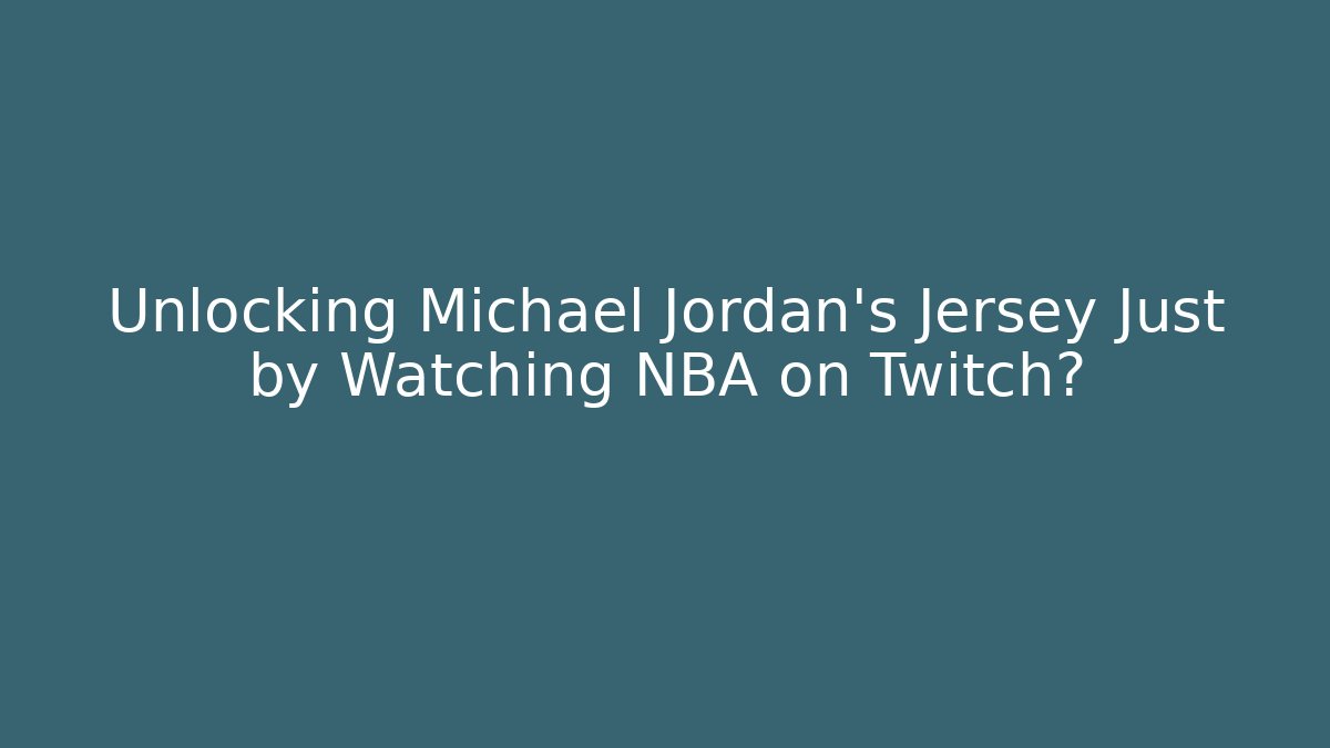 Unlocking Michael Jordan's Jersey Just by Watching NBA on Twitch?