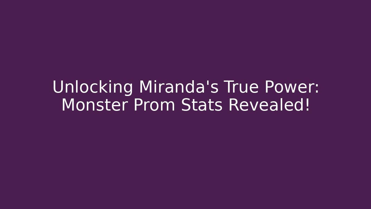 Unlocking Miranda's True Power: Monster Prom Stats Revealed!