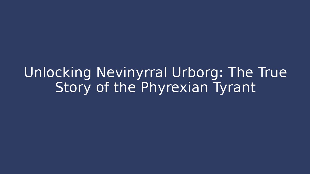 Unlocking Nevinyrral Urborg: The True Story of the Phyrexian Tyrant