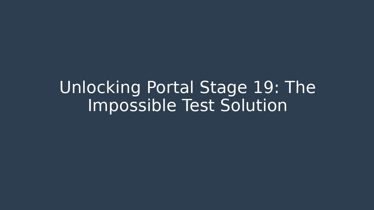 Unlocking Portal Stage 19: The Impossible Test Solution
