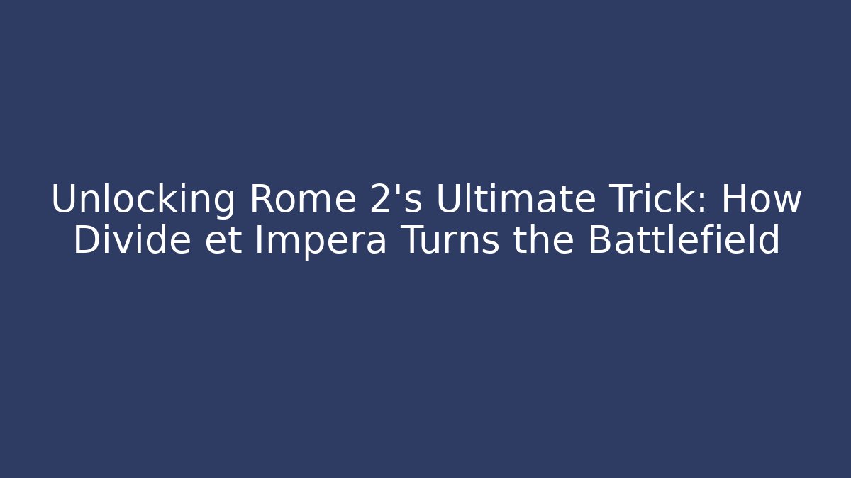 Unlocking Rome 2’s Ultimate Trick: How Divide et Impera Turns the Battlefield