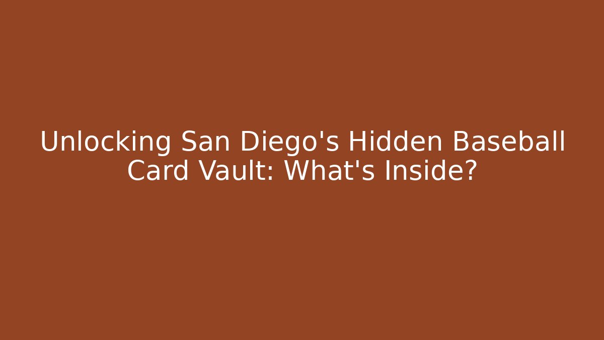 Unlocking San Diego's Hidden Baseball Card Vault: What's Inside?