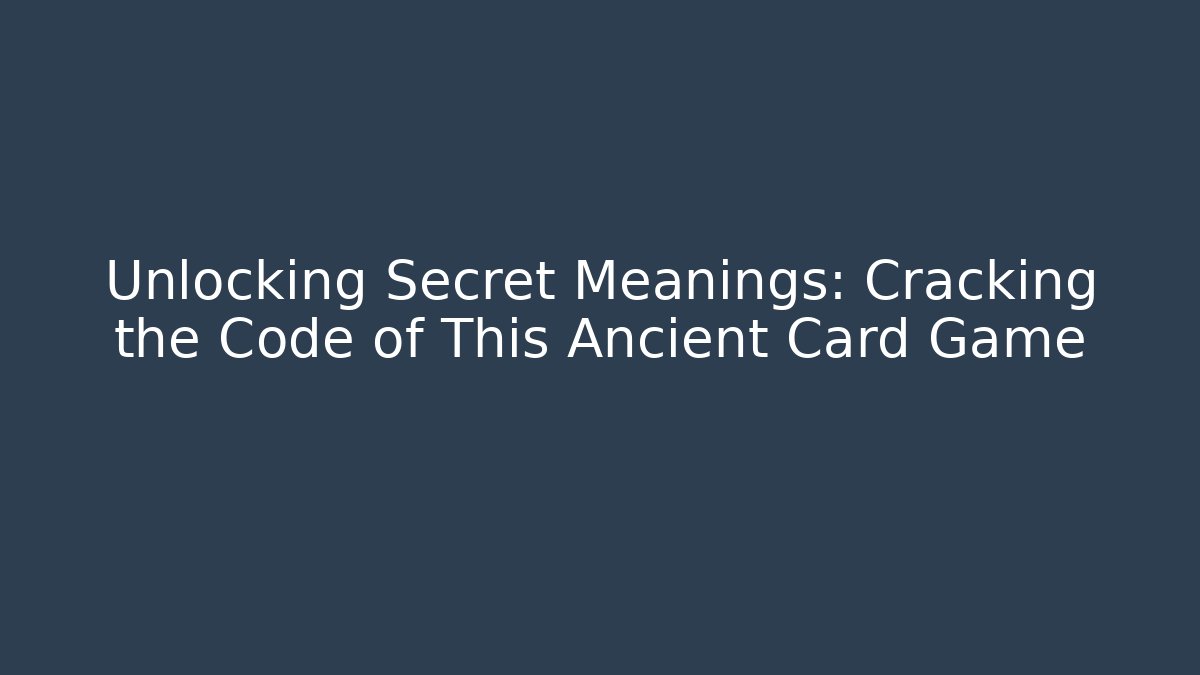 Unlocking Secret Meanings: Cracking the Code of This Ancient Card Game