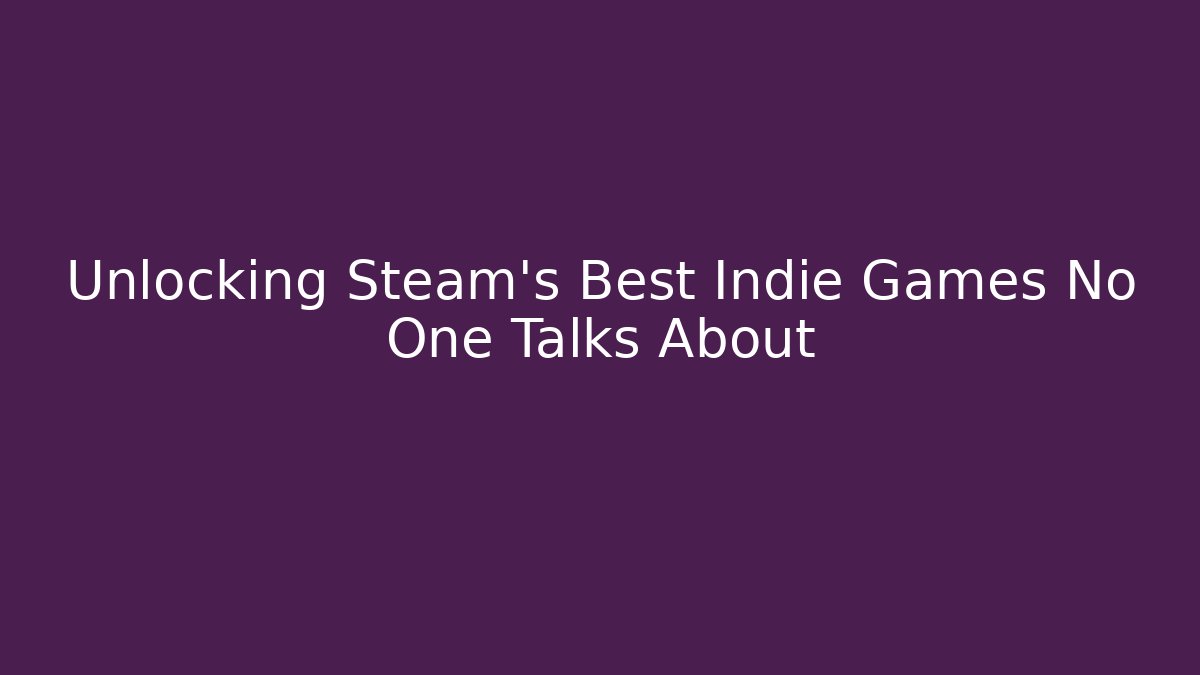 Unlocking Steam’s Best Indie Games No One Talks About